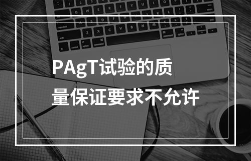 PAgT试验的质量保证要求不允许