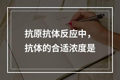 抗原抗体反应中，抗体的合适浓度是