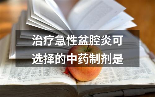 治疗急性盆腔炎可选择的中药制剂是