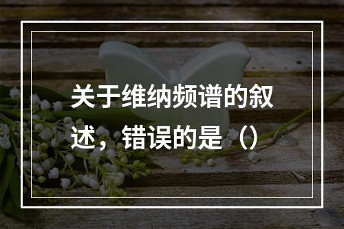 关于维纳频谱的叙述，错误的是（）