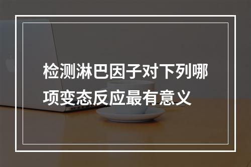 检测淋巴因子对下列哪项变态反应最有意义