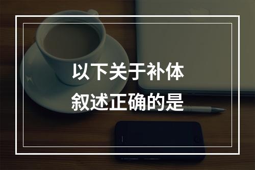 以下关于补体叙述正确的是