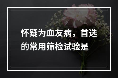 怀疑为血友病，首选的常用筛检试验是