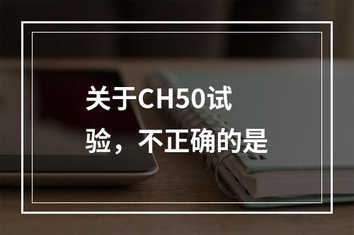 关于CH50试验，不正确的是