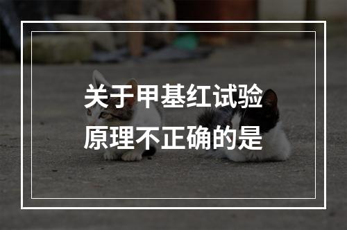 关于甲基红试验原理不正确的是