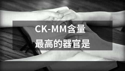 CK-MM含量最高的器官是