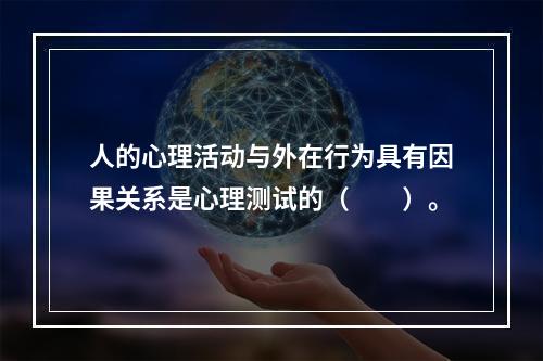 人的心理活动与外在行为具有因果关系是心理测试的（　　）。