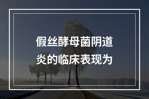 假丝酵母菌阴道炎的临床表现为