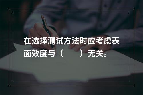 在选择测试方法时应考虑表面效度与（　　）无关。