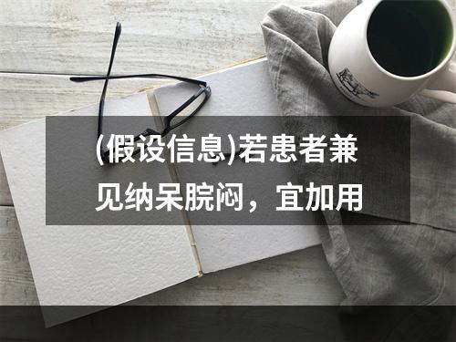 (假设信息)若患者兼见纳呆脘闷，宜加用