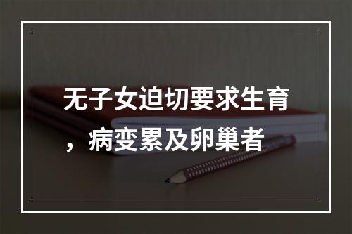 无子女迫切要求生育，病变累及卵巢者