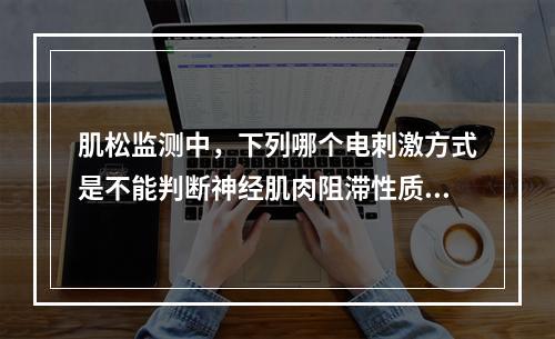 肌松监测中，下列哪个电刺激方式是不能判断神经肌肉阻滞性质的