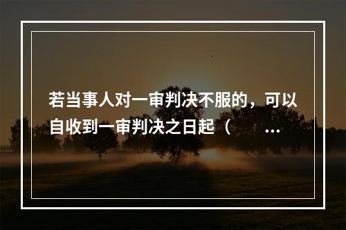 若当事人对一审判决不服的，可以自收到一审判决之日起（　　）日