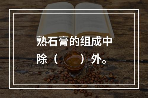 熟石膏的组成中除（　　）外。