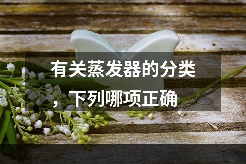 有关蒸发器的分类，下列哪项正确