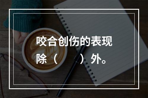 咬合创伤的表现除（　　）外。