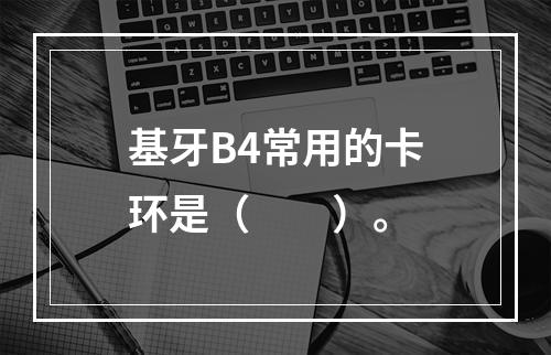 基牙B4常用的卡环是（　　）。