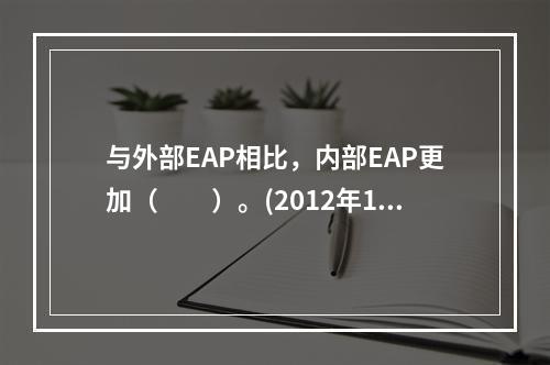 与外部EAP相比，内部EAP更加（　　）。(2012年11月