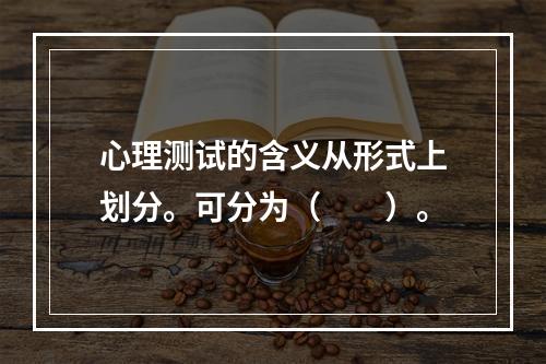 心理测试的含义从形式上划分。可分为（　　）。