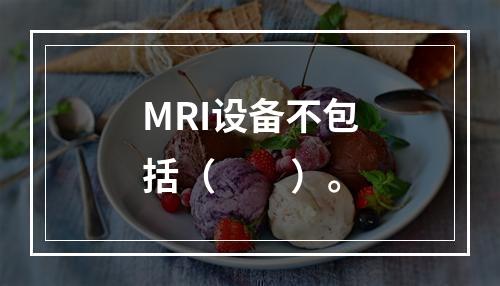 MRI设备不包括（　　）。