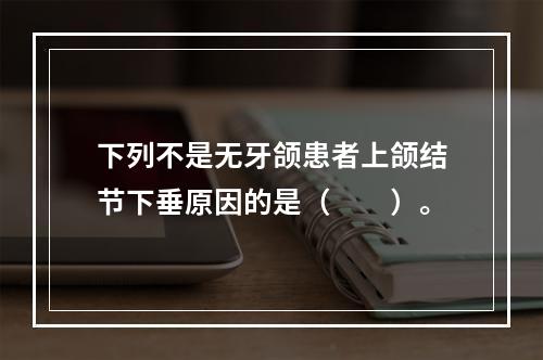 下列不是无牙颌患者上颌结节下垂原因的是（　　）。