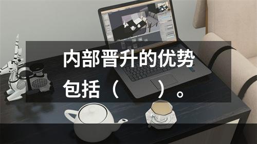 内部晋升的优势包括（　　）。