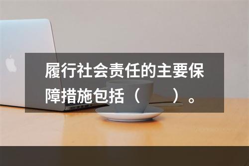 履行社会责任的主要保障措施包括（　　）。