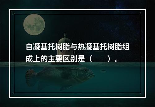 自凝基托树脂与热凝基托树脂组成上的主要区别是（　　）。