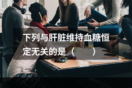 下列与肝脏维持血糖恒定无关的是（　　）