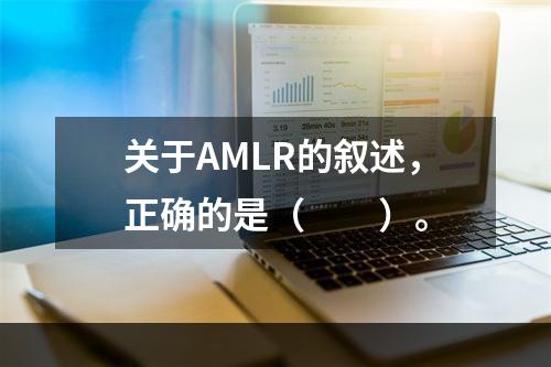 关于AMLR的叙述，正确的是（　　）。