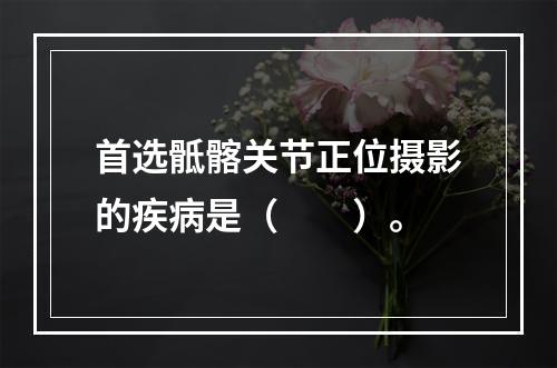 首选骶髂关节正位摄影的疾病是（　　）。