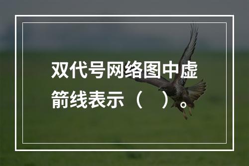 双代号网络图中虚箭线表示（　）。