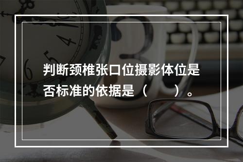 判断颈椎张口位摄影体位是否标准的依据是（　　）。