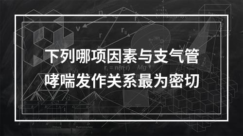 下列哪项因素与支气管哮喘发作关系最为密切