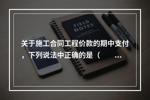 关于施工合同工程价款的期中支付，下列说法中正确的是（　　）