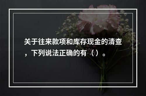 关于往来款项和库存现金的清查，下列说法正确的有（ ）。