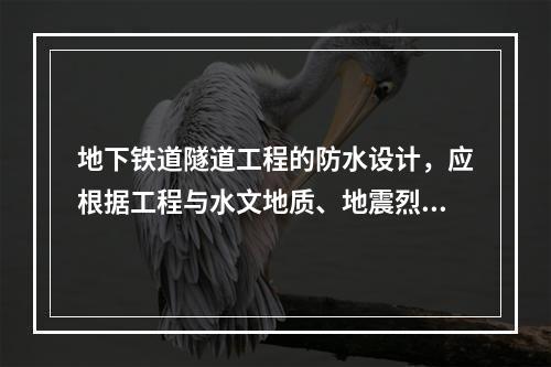 地下铁道隧道工程的防水设计，应根据工程与水文地质、地震烈度、