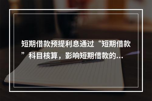 短期借款预提利息通过“短期借款”科目核算，影响短期借款的账面