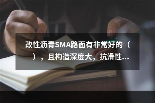 改性沥青SMA路面有非常好的（　），且构造深度大，抗滑性能好