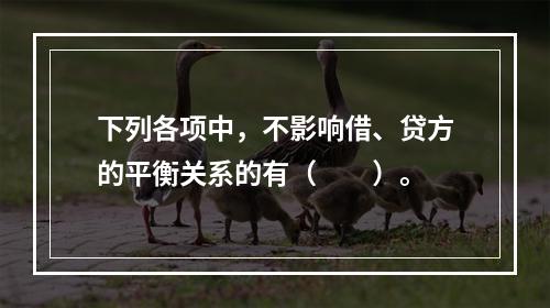 下列各项中，不影响借、贷方的平衡关系的有（　　）。