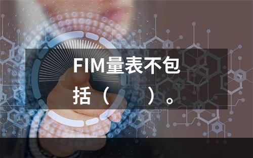 FIM量表不包括（　　）。