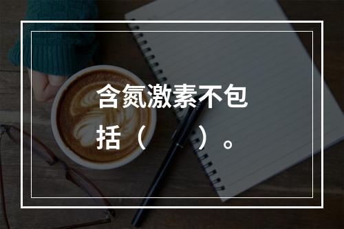 含氮激素不包括（　　）。