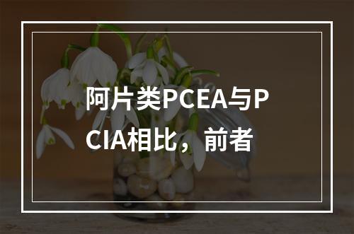 阿片类PCEA与PCIA相比，前者