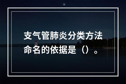 支气管肺炎分类方法命名的依据是（）。