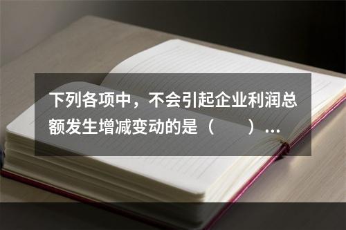 下列各项中，不会引起企业利润总额发生增减变动的是（　　）。