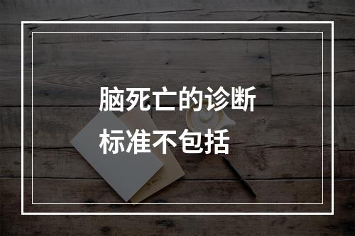 脑死亡的诊断标准不包括