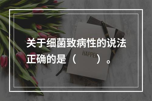 关于细菌致病性的说法正确的是（　　）。