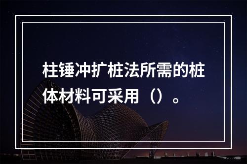 柱锤冲扩桩法所需的桩体材料可采用（）。