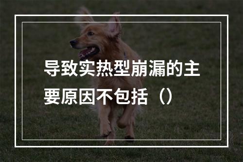 导致实热型崩漏的主要原因不包括（）