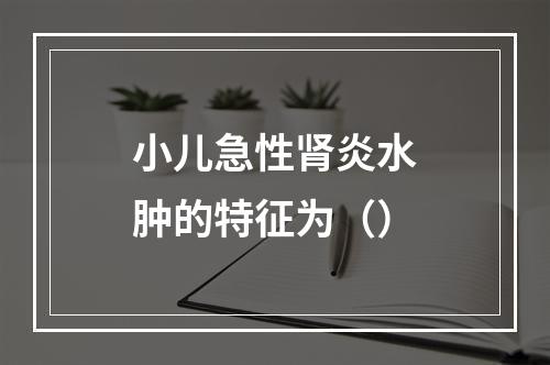 小儿急性肾炎水肿的特征为（）